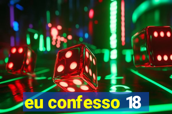 eu confesso 18